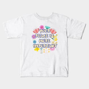 YOUR  PEACE IS  MORE  IMPORTANT Kids T-Shirt